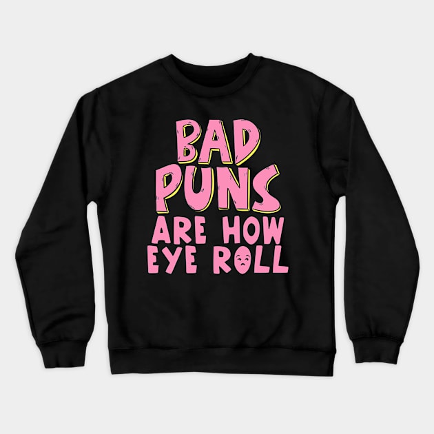 Punny Bad Puns Are How Eye Roll Funny Pun Crewneck Sweatshirt by theperfectpresents